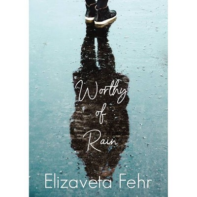 Worthy of Rain - by  Elizaveta Fehr (Paperback)