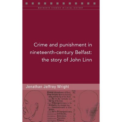  Crime and Punishment in Nineteenth-Century Belfast - by  Jonathan Jeffrey Wright (Paperback) 