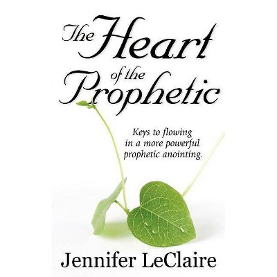 The Heart of the Prophetic - by  Jennifer LeClaire (Paperback)