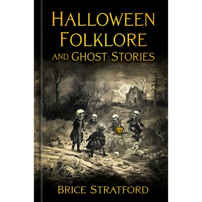 Halloween Folklore and Ghost Stories - by  Brice Stratford (Hardcover)