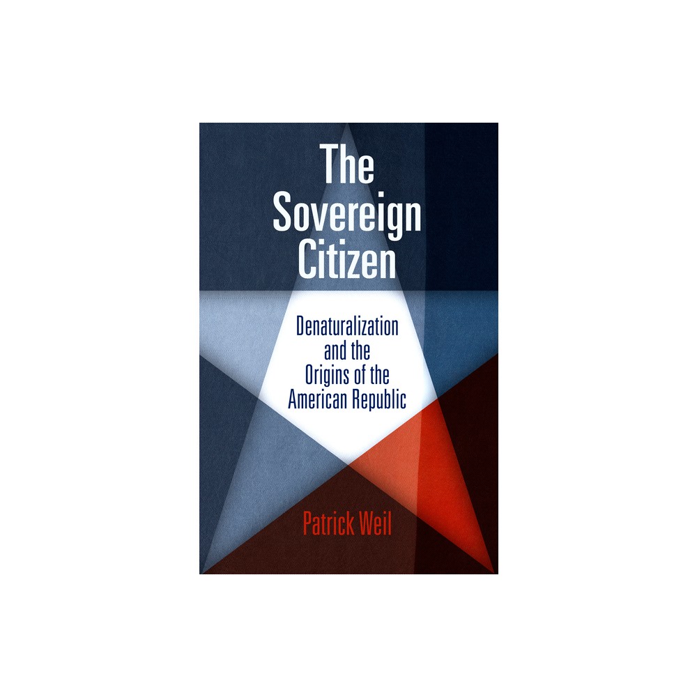 The Sovereign Citizen - (Democracy, Citizenship, and Constitutionalism) by Patrick Weil (Paperback)