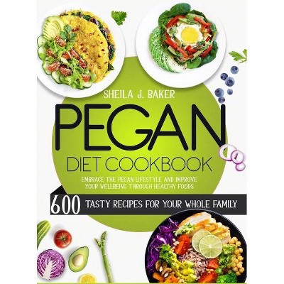 Pegan Diet Cookbook - by  Sheila Baker (Hardcover)