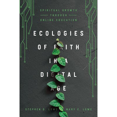 Ecologies of Faith in a Digital Age - by  Stephen D Lowe & Mary E Lowe (Paperback)