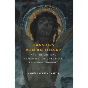 Hans Urs Von Balthasar and the Critical Appropriation of Russian Religious Thought - by  Jennifer Newsome Martin (Paperback) - 1 of 1