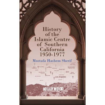 History of the Islamic Centre of Southern California 1950-1977 - by  Mostafa Hashem Sherif (Hardcover)
