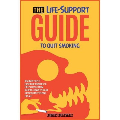 The Life-Support Guide to Quit Smoking - (The Revolutionary Methods for Addictions) by  Allison Alcantara (Paperback)