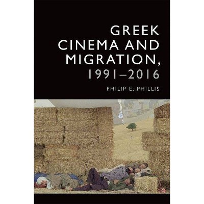 Greek Cinema and Migration, 1991-2016 - by  Philip E Phillis (Hardcover)