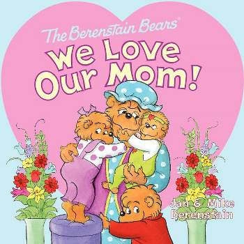 The Berenstain Bears: We Love Our Mom! - by  Jan Berenstain & Mike Berenstain (Paperback)