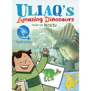 Uliaq's Amazing Dinosaurs from the North: Hadrosaur - by  Kelly Ward-Wills (Hardcover) - 1 of 1