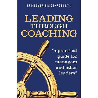 Leading Through Coaching - by  Euphemia Brice-Roberts (Paperback)