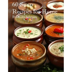 60 Soup Recipes for Home - by  Kelly Johnson (Paperback) - 1 of 1