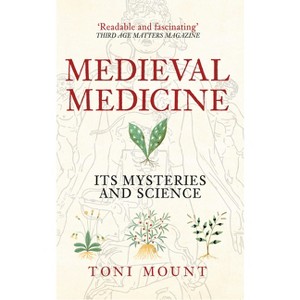 Medieval Medicine - by  Toni Mount (Paperback) - 1 of 1