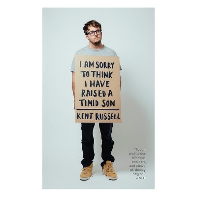I Am Sorry to Think I Have Raised a Timid Son - by  Kent Russell (Paperback)