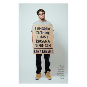 I Am Sorry to Think I Have Raised a Timid Son - by  Kent Russell (Paperback) - 1 of 1