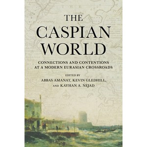 Caspian World - by  Abbas Amanat & Kevin Gledhill & Kayhan A Nejad (Hardcover) - 1 of 1