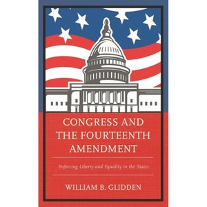 Congress and the Fourteenth Amendment - by  William B Glidden (Hardcover) - 1 of 1