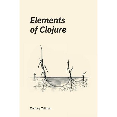 Elements of Clojure - by  Zachary Tellman (Paperback)