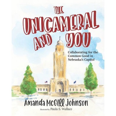 The Unicameral and You - by  Paula S Wallace & Amanda McGill Johnson (Paperback)