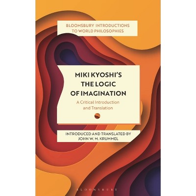 Miki Kiyoshi's The Logic of Imagination - (Bloomsbury Introductions to World Philosophies) by  Kiyoshi Miki (Hardcover)