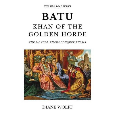 Batu, Khan of the Golden Horde - (The Silk Road) by  Diane Wolff (Paperback)