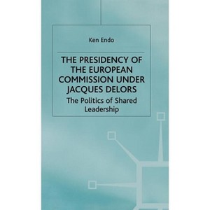 The Presidency of the European Commission Under Jacques Delors - (St Antony's) by  K Endo (Hardcover) - 1 of 1