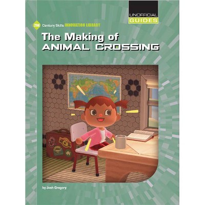 The Making of Animal Crossing - (21st Century Skills Innovation Library: Unofficial Guides) by  Josh Gregory (Paperback)