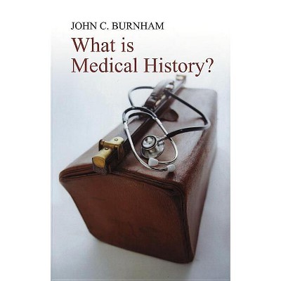 What Is Medical History? - (What Is History?) by  John C Burnham (Paperback)