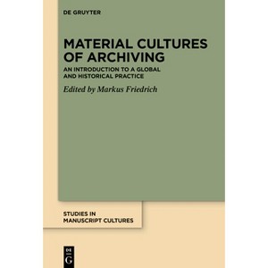 Material Cultures of Archiving - (Studies in Manuscript Cultures) by  Markus Friedrich (Hardcover) - 1 of 1