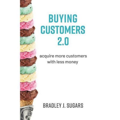 Buying Customers 2.0 - by  Brad Sugars (Hardcover)