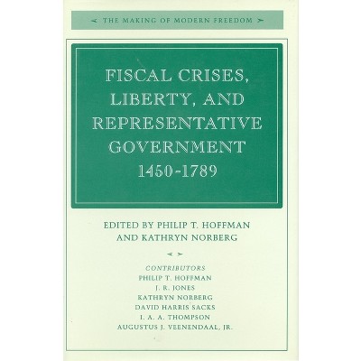 Fiscal Crises, Liberty, and Representative Government 1450-1789 - (Making of Modern Freedom) by  Philip T Hoffman & Kathryn Norberg (Paperback)