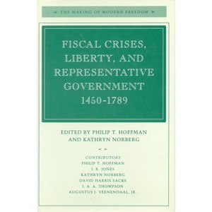 Fiscal Crises, Liberty, and Representative Government 1450-1789 - (Making of Modern Freedom) by  Philip T Hoffman & Kathryn Norberg (Paperback) - 1 of 1