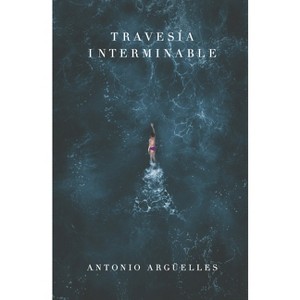 Travesía Interminable - by  Antonio Arguelles (Paperback) - 1 of 1