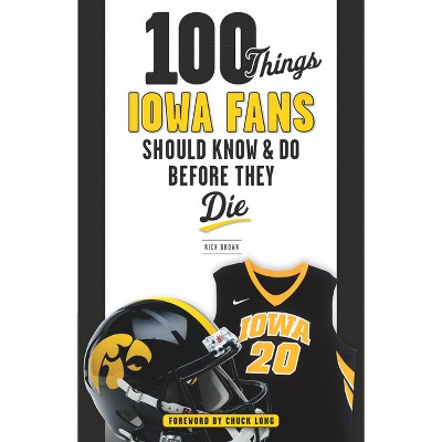 100 Things Iowa Fans Should Know & Do Before They Die - (100 Things...Fans Should Know) by  Rick Brown & Chuck Long (Paperback)