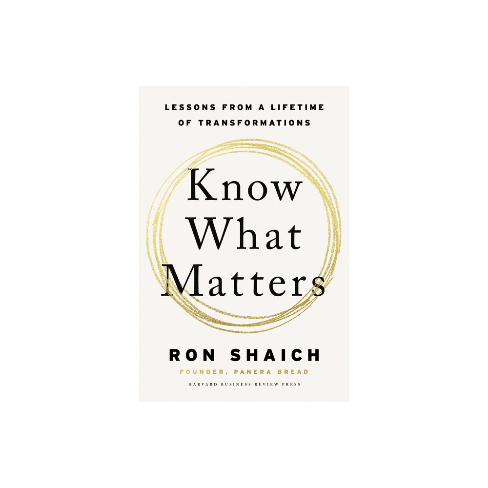 Know What Matters - by Ron Shaich (Hardcover)