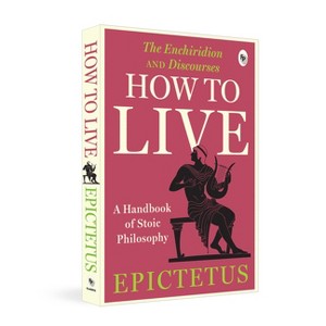 How to Live - A Handbook of Stoic Philosophy - by  Epictetus (Paperback) - 1 of 1