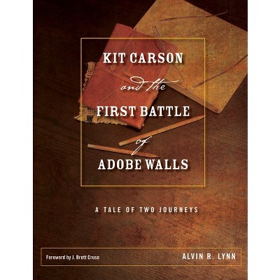 Kit Carson and the First Battle of Adobe Walls - (Grover E. Murray Studies in the American Southwest) by  Alvin R Lynn (Hardcover)