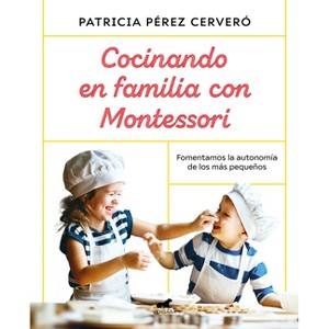 Cocinando En Familia Con Montessori / Cooking as a Family with Montessori - by  Patricia Perez Cervero (Paperback) - 1 of 1