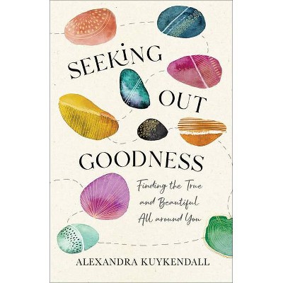 Seeking Out Goodness - by  Alexandra Kuykendall (Hardcover)