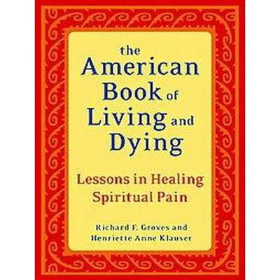 The American Book of Living and Dying - by  Richard F Groves & Henriette Anne Klauser (Paperback)