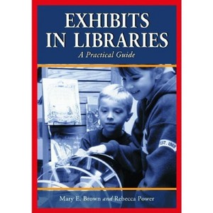 Exhibits in Libraries - by  Mary E Brown & Rebecca Power (Paperback) - 1 of 1