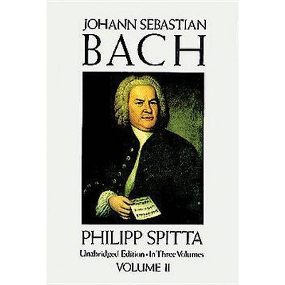 Johann Sebastian Bach, Volume II - (Dover Books on Music, Music History) by  Philipp Spitta (Paperback)