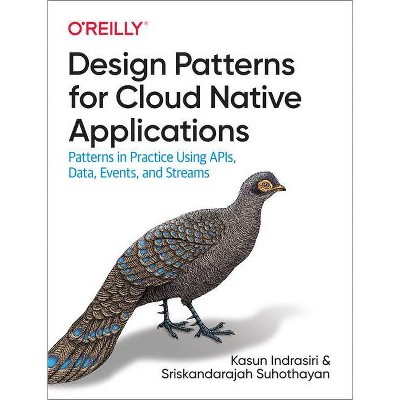 Design Patterns for Cloud Native Applications - by  Kasun Indrasiri & Sriskandarajah Suhothayan (Paperback)