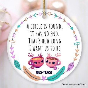 A Circle has No End; That's How Long I want Us to be Besteas Christmas Ornament, Witty Friendship Gift and Appreciation| OrnamentallyYou - 1 of 4