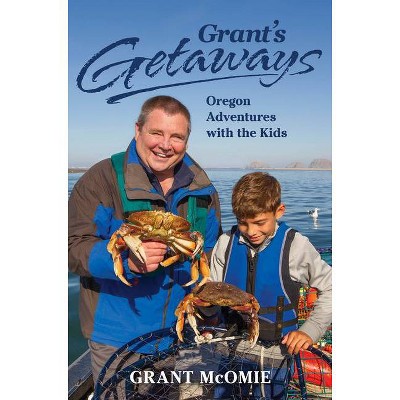 Grant's Getaways: Oregon Adventures with the Kids - by  Grant McOmie (Paperback)