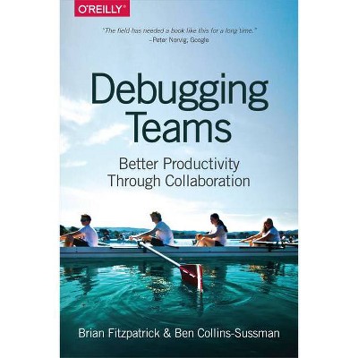 Debugging Teams - by  Brian W Fitzpatrick & Ben Collins-Sussman (Paperback)