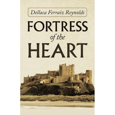 Fortress of the Heart - by  Dellaca Ferraiz Reynolds (Paperback)