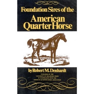 Foundation Sires of the American Quarter Horse - by  Robert M Denhardt (Paperback) - 1 of 1