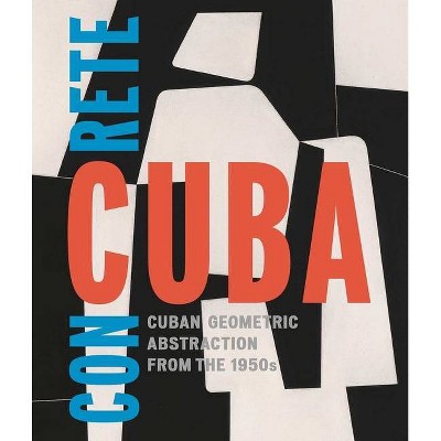 Concrete Cuba: Cuban Geometric Abstraction from the 1950s - by  Abigail McEwen (Hardcover)