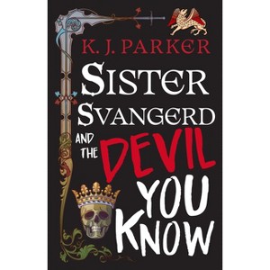 Sister Svangerd and the Devil You Know - (The Loyal Opposition Trilogy) by  K J Parker (Paperback) - 1 of 1
