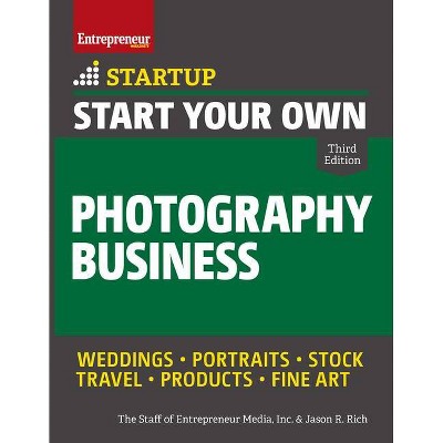 Start Your Own Photography Business - (Startup) 3rd Edition by  Inc The Staff of Entrepreneur Media & Jason R Rich (Paperback)